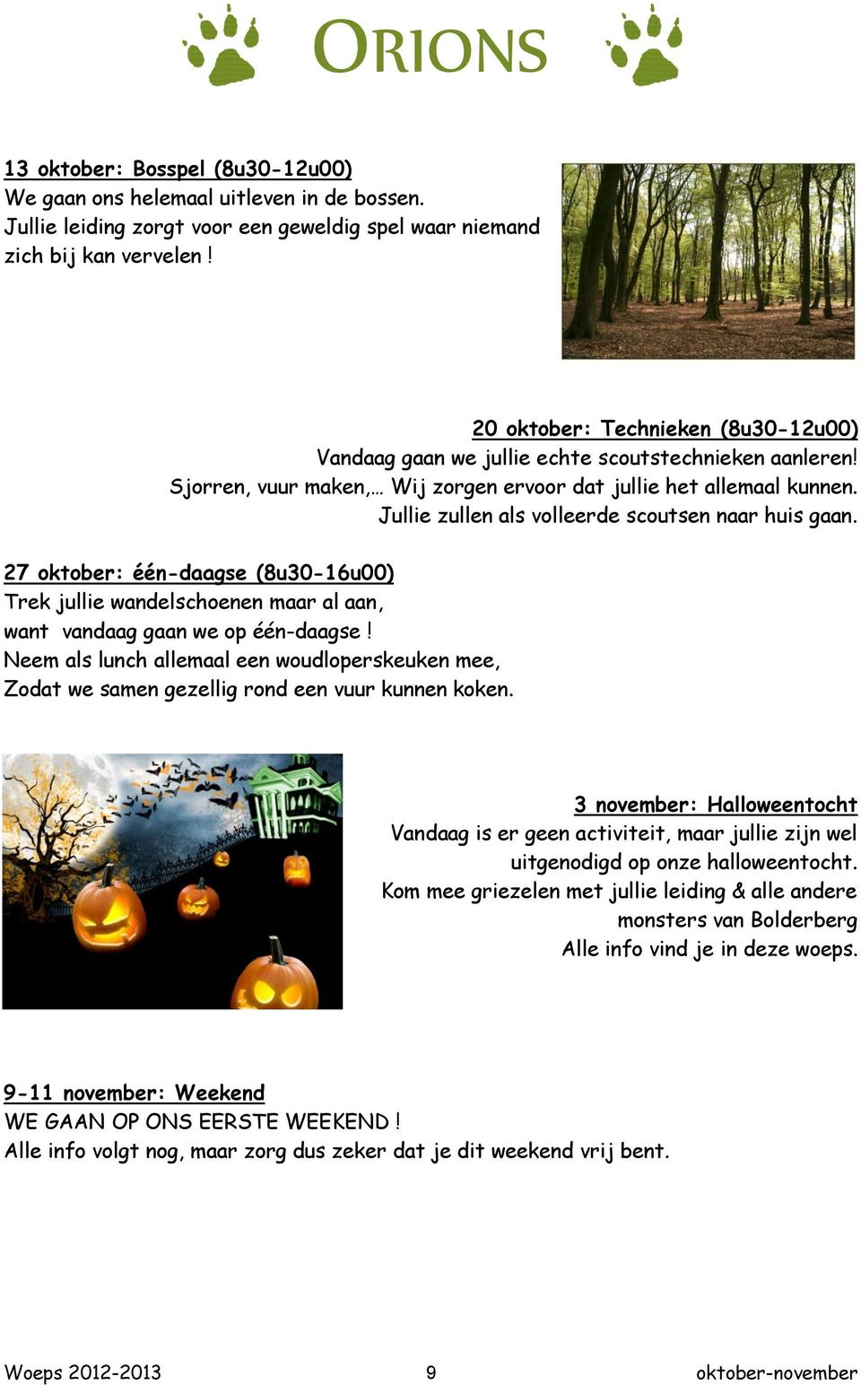 Jullie zullen als volleerde scoutsen naar huis gaan. 27 oktober: één-daagse (8u30-16u00) Trek jullie wandelschoenen maar al aan, want vandaag gaan we op één-daagse!