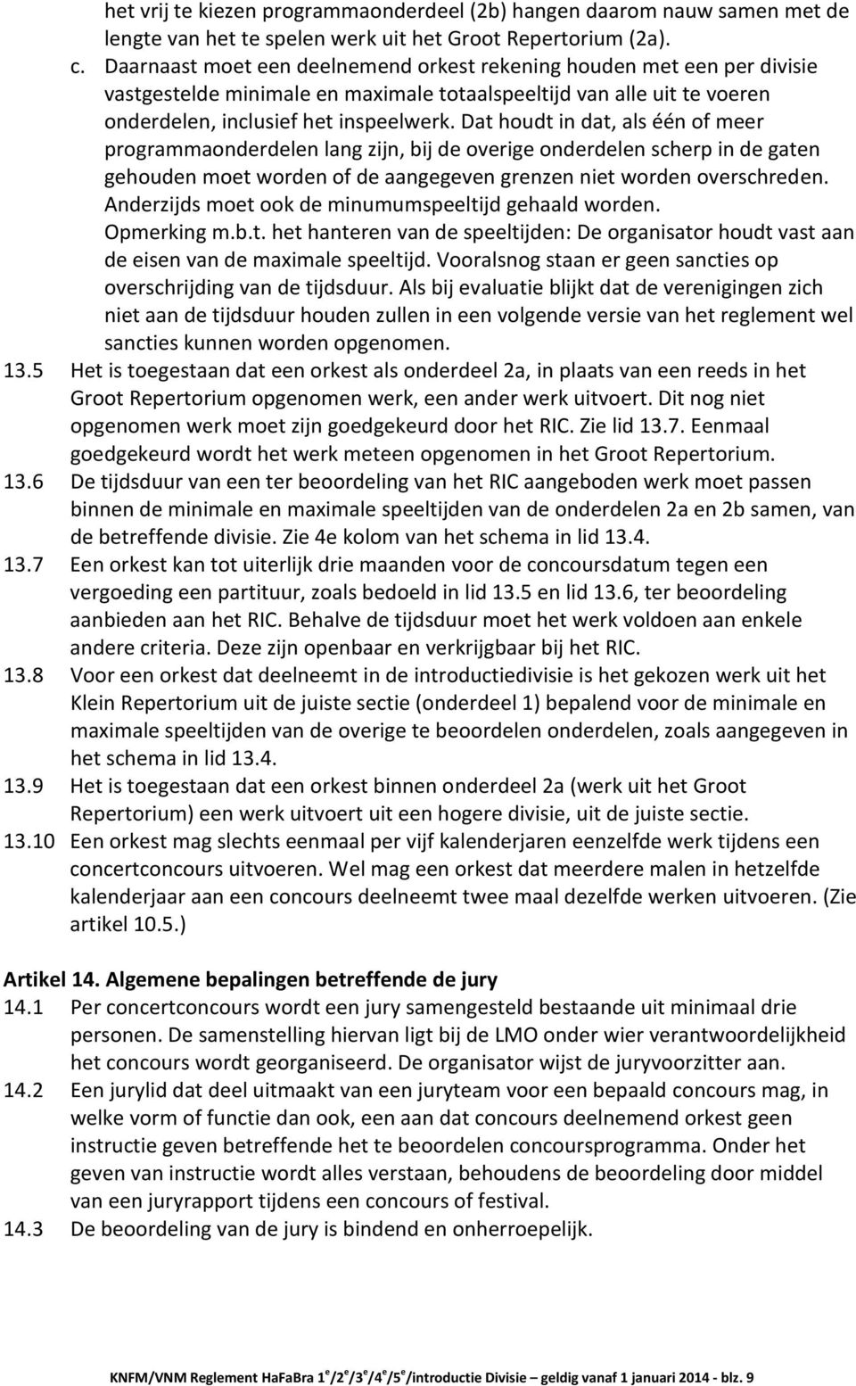 Dat houdt in dat, als één of meer programmaonderdelen lang zijn, bij de overige onderdelen scherp in de gaten gehouden moet worden of de aangegeven grenzen niet worden overschreden.