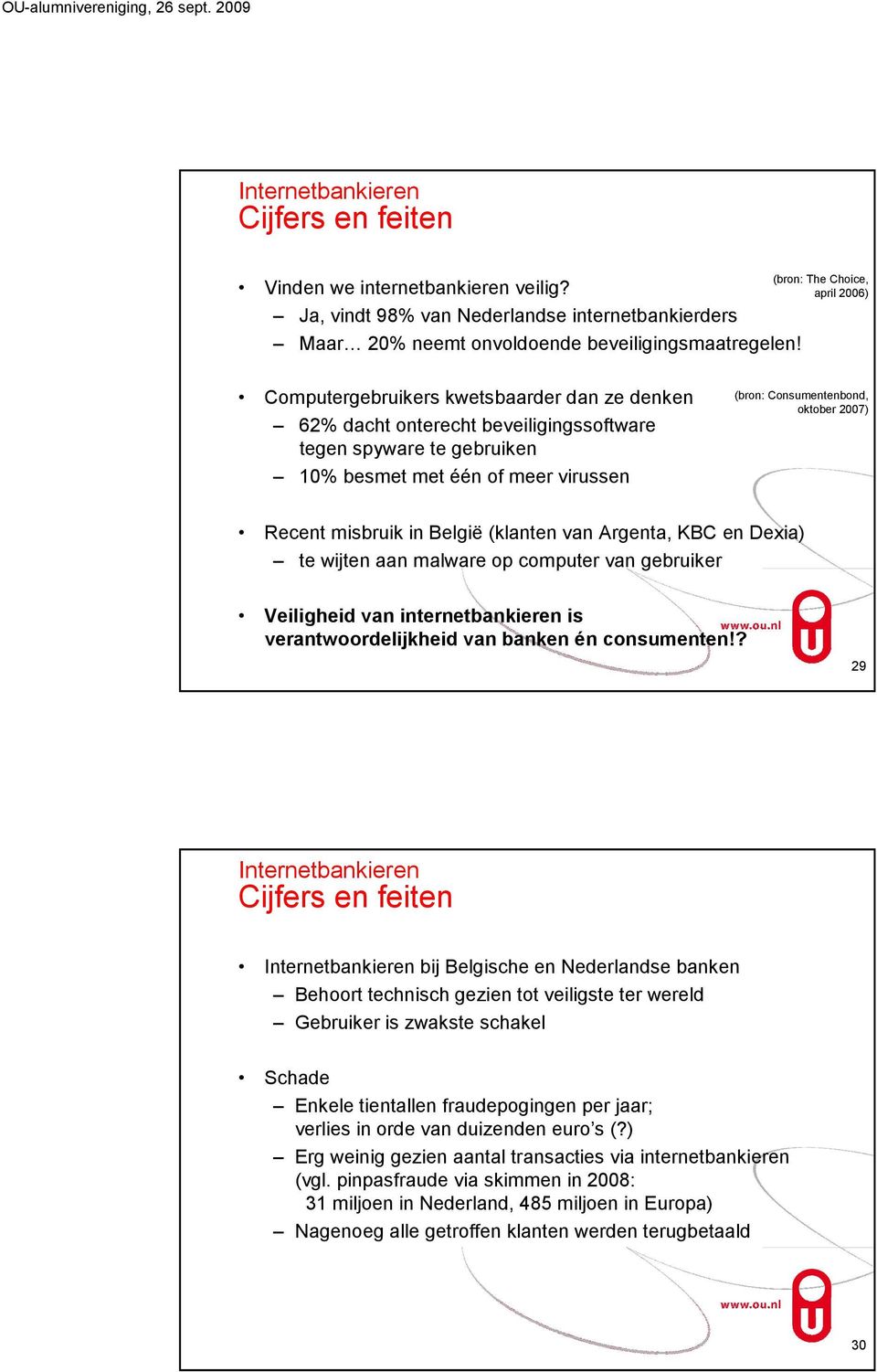 Consumentenbond, oktober 2007) Recent misbruik in België (klanten van Argenta, KBC en Dexia) te wijten aan malware op computer van gebruiker Veiligheid van internetbankieren is verantwoordelijkheid