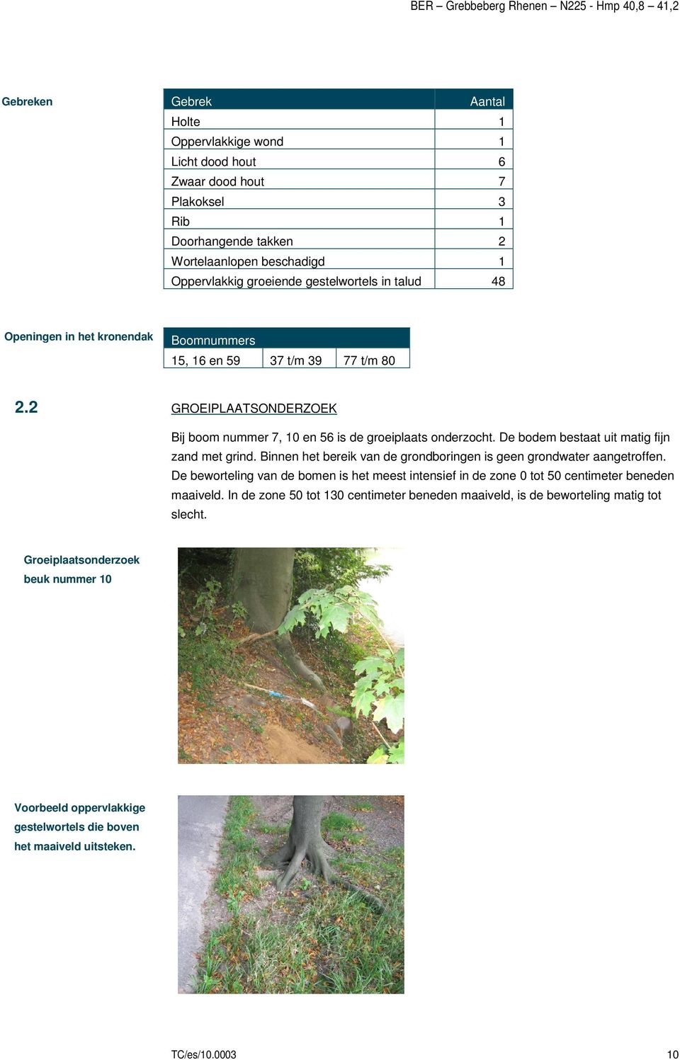 De bodem bestaat uit matig fijn zand met grind. Binnen het bereik van de grondboringen is geen grondwater aangetroffen.