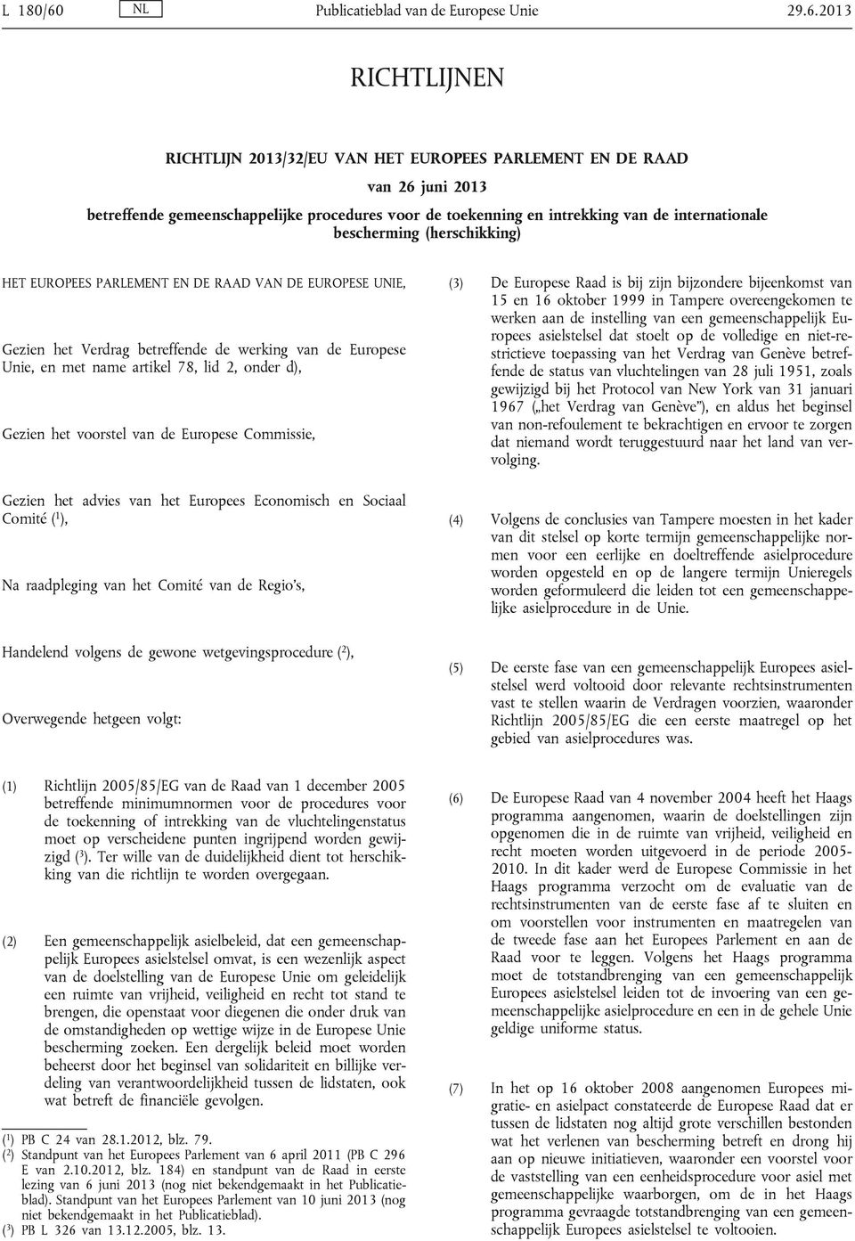 2013 RICHTLIJNEN RICHTLIJN 2013/32/EU VAN HET EUROPEES PARLEMENT EN DE RAAD van 26 juni 2013 betreffende gemeenschappelijke procedures voor de toekenning en intrekking van de internationale