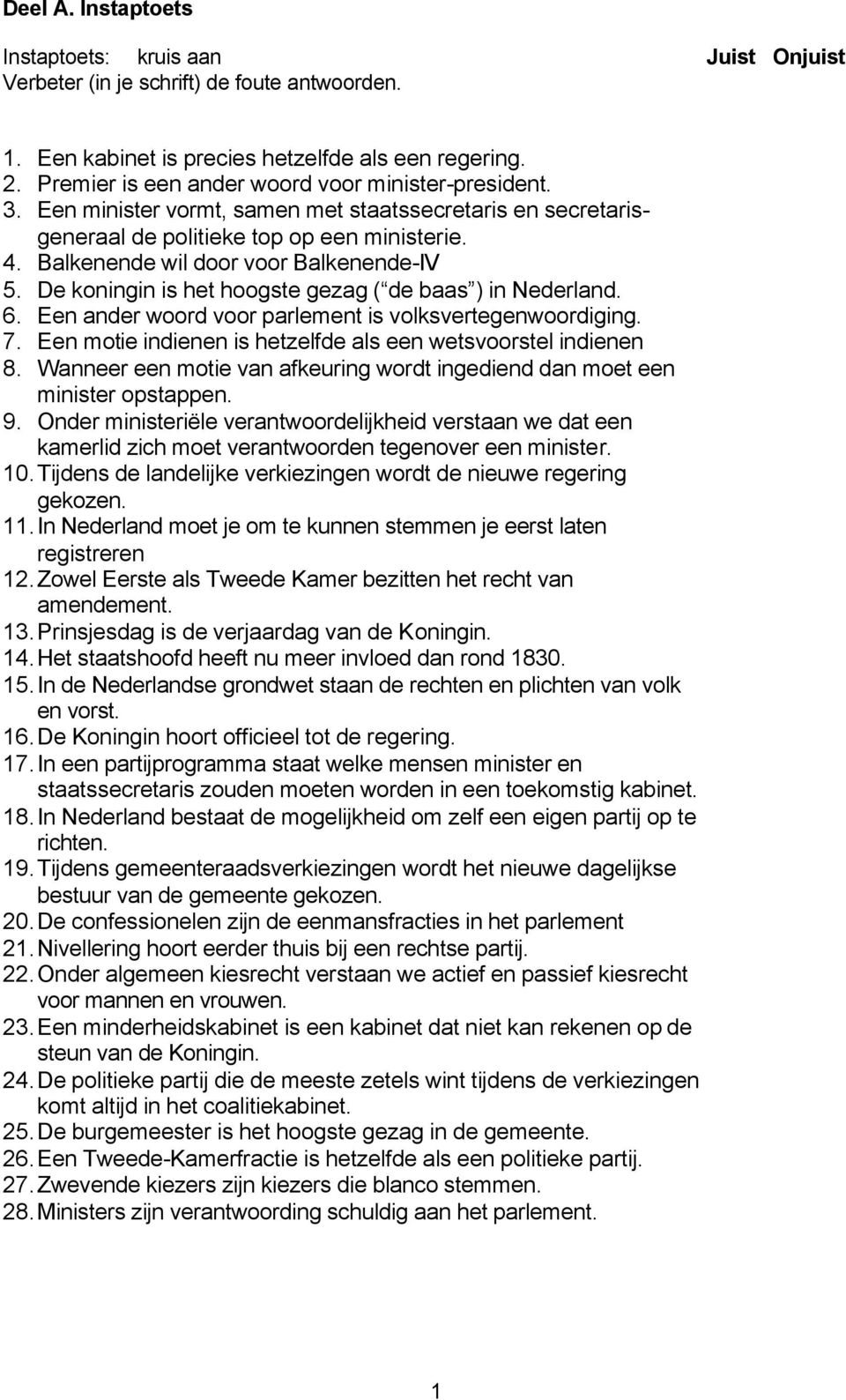 Balkenende wil door voor Balkenende-IV 5. De koningin is het hoogste gezag ( de baas ) in Nederland. 6. Een ander woord voor parlement is volksvertegenwoordiging. 7.