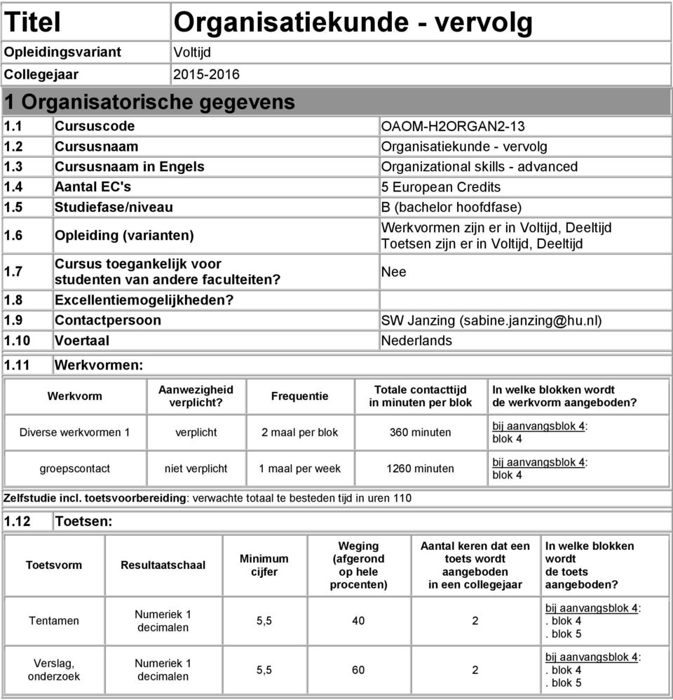 7 Cursus toegankelijk voor studenten van andere faculteiten? 1.8 Excellentiemogelijkheden? Werkvormen zijn er in Voltijd, Deeltijd Toetsen zijn er in Voltijd, Deeltijd 1.