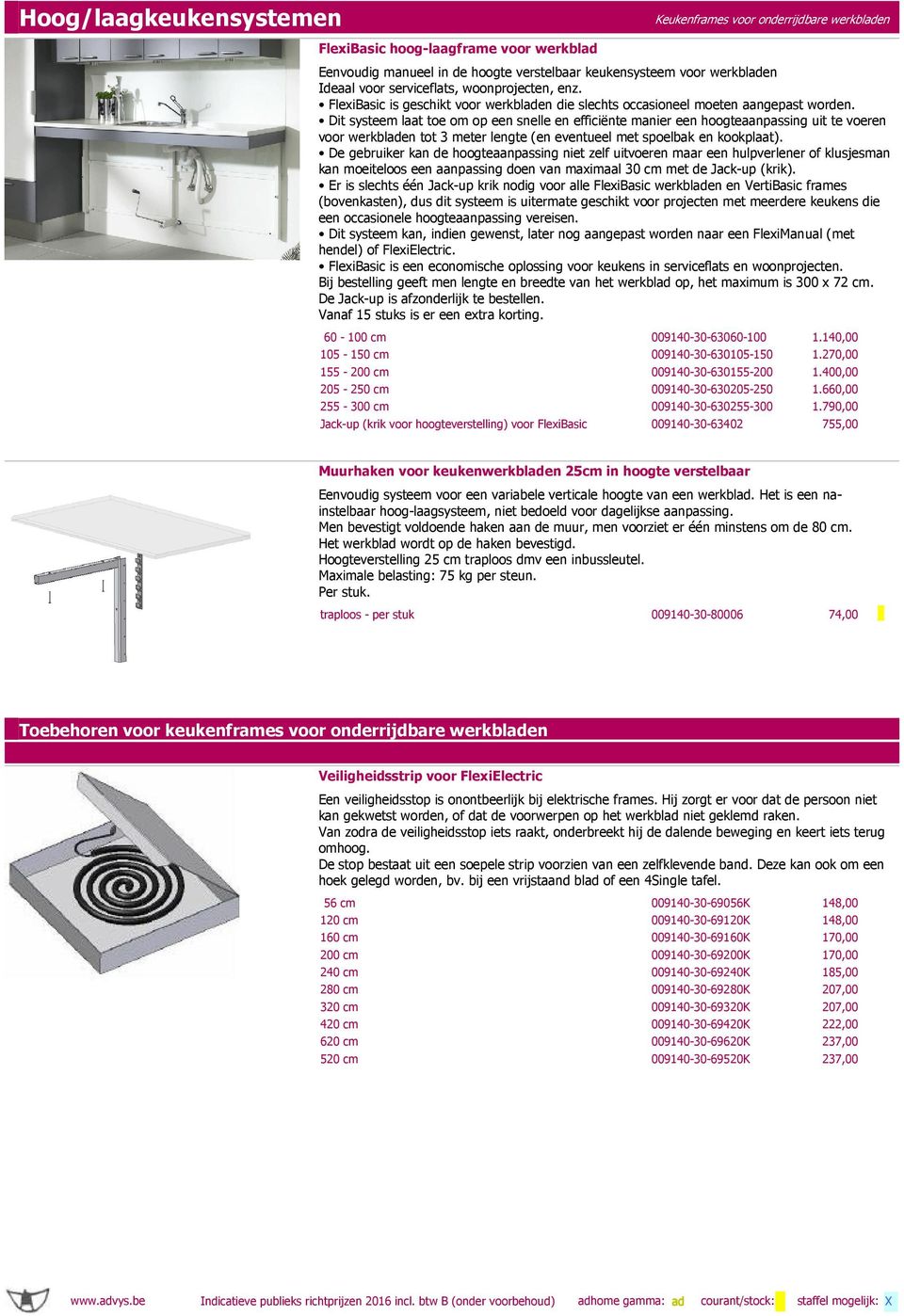 Dit systeem laat toe om op een snelle en efficiënte manier een hoogteaanpassing uit te voeren voor werkbladen tot 3 meter lengte (en eventueel met spoelbak en kookplaat).