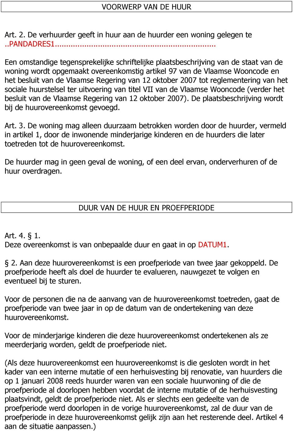 van 12 oktober 2007 tot reglementering van het sociale huurstelsel ter uitvoering van titel VII van de Vlaamse Wooncode (verder het besluit van de Vlaamse Regering van 12 oktober 2007).