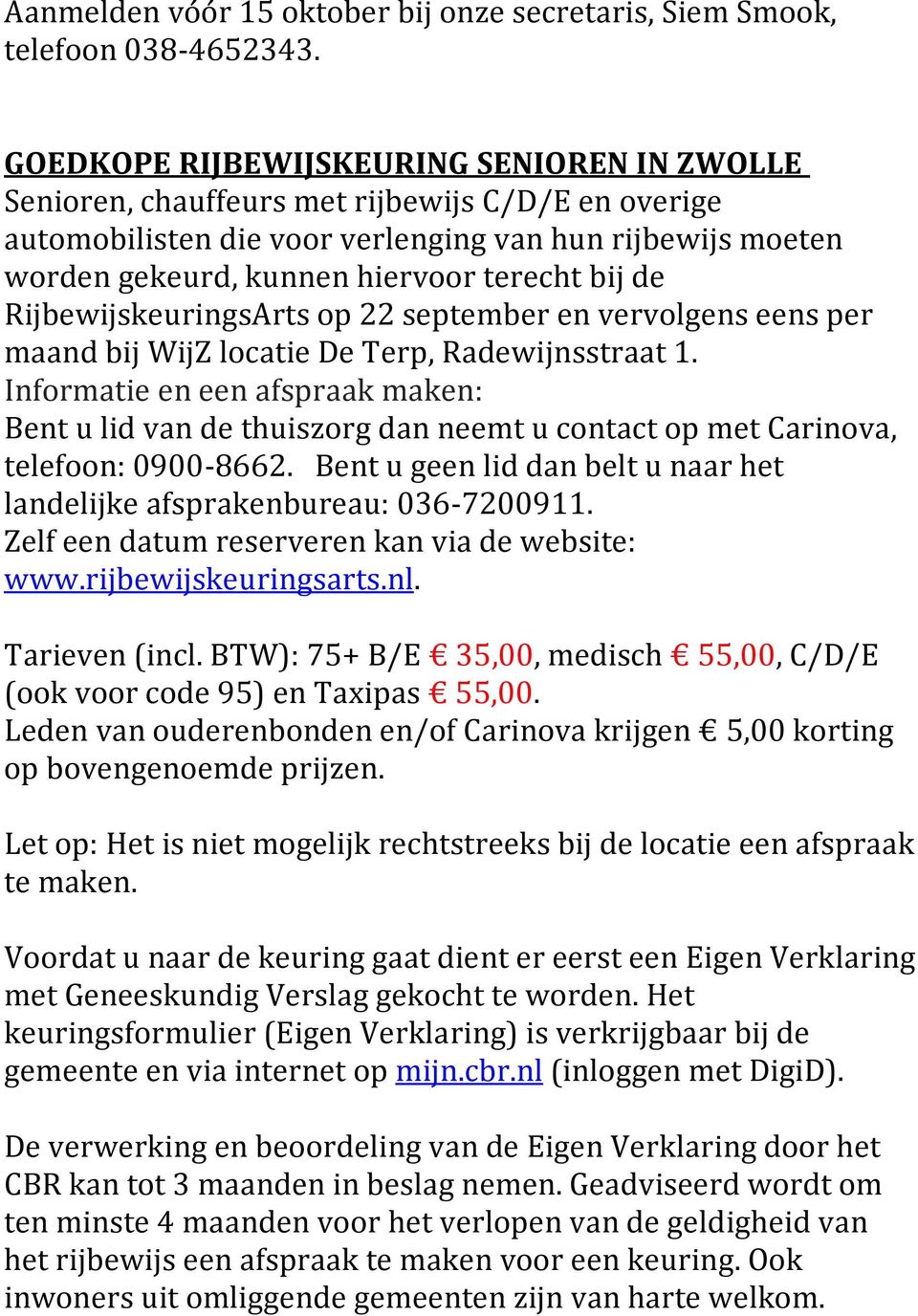 bij de RijbewijskeuringsArts op 22 september en vervolgens eens per maand bij WijZ locatie De Terp, Radewijnsstraat 1.