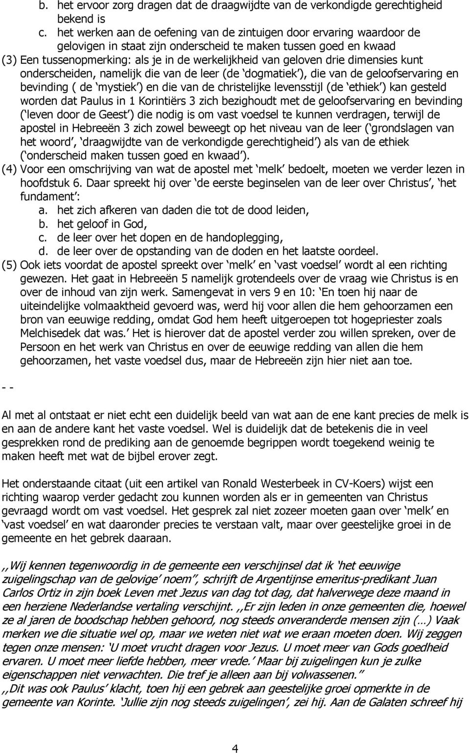 drie dimensies kunt onderscheiden, namelijk die van de leer (de dogmatiek ), die van de geloofservaring en bevinding ( de mystiek ) en die van de christelijke levensstijl (de ethiek ) kan gesteld