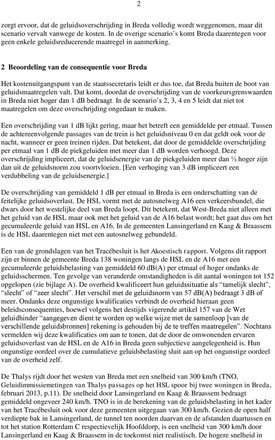 2 Beoordeling van de consequentie voor Breda Het kostenuitgangspunt van de staatssecretaris leidt er dus toe, dat Breda buiten de boot van geluidsmaatregelen valt.
