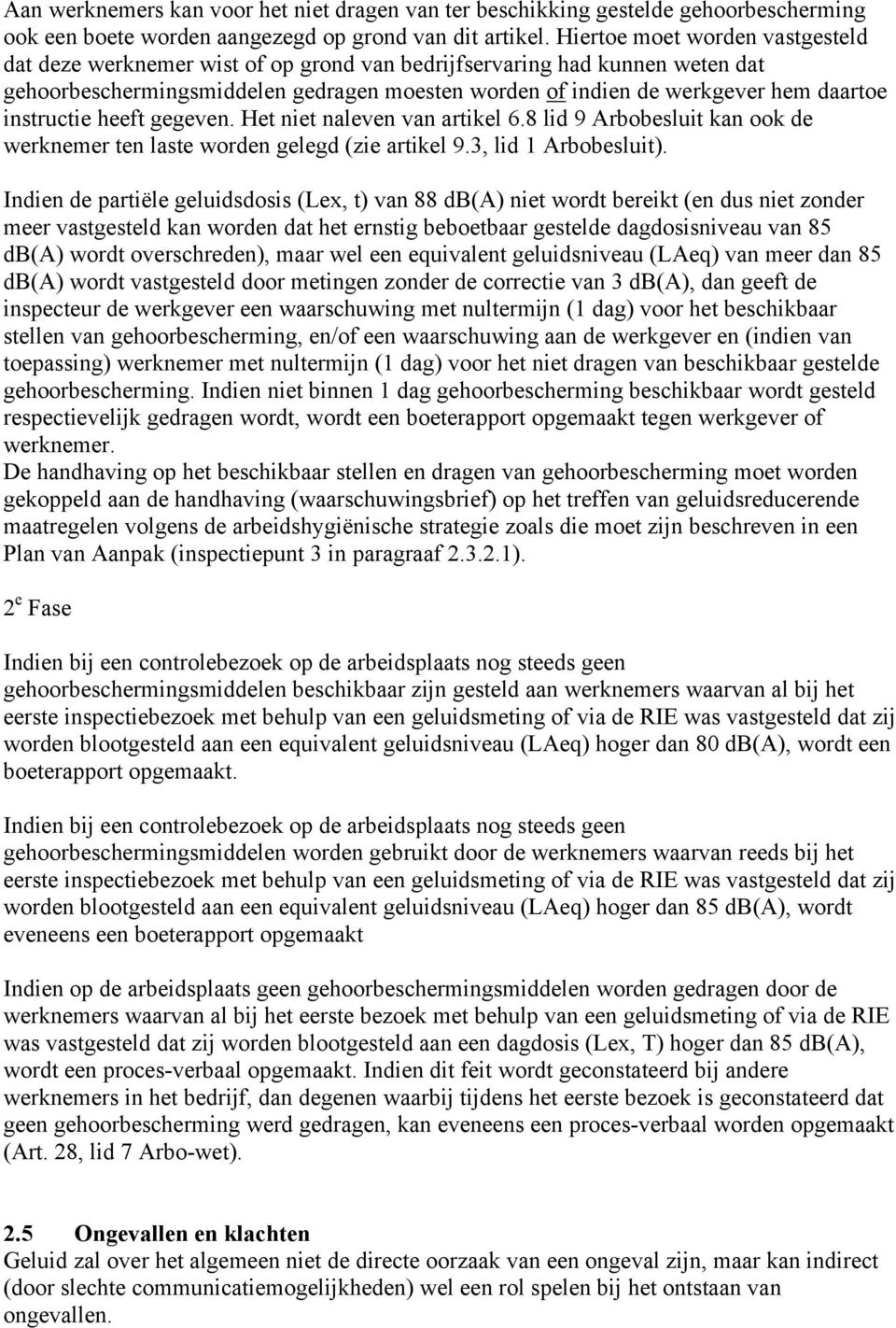 instructie heeft gegeven. Het niet naleven van artikel 6.8 lid 9 Arbobesluit kan ook de werknemer ten laste worden gelegd (zie artikel 9.3, lid 1 Arbobesluit).