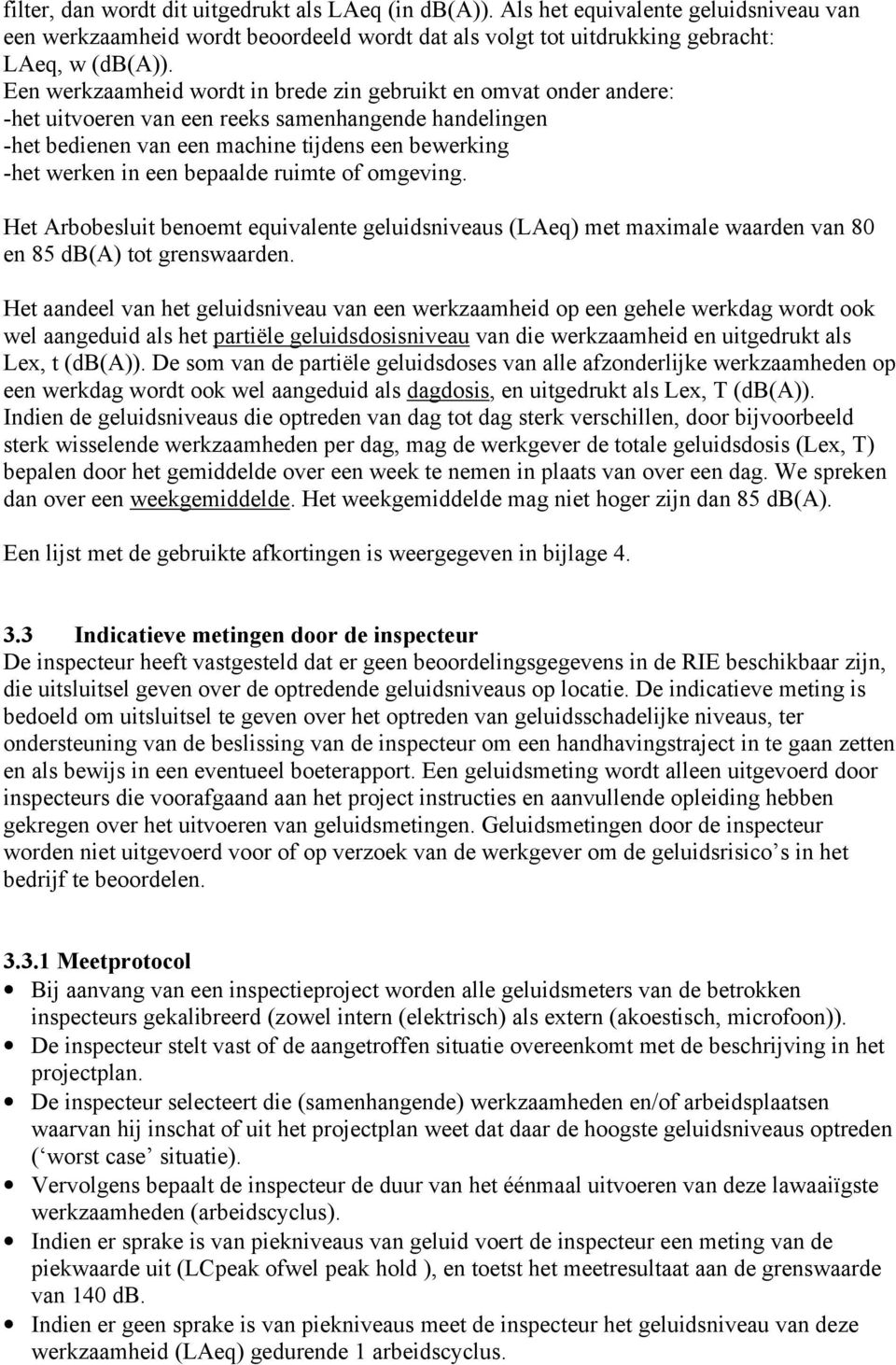 bepaalde ruimte of omgeving. Het Arbobesluit benoemt equivalente geluidsniveaus (LAeq) met maximale waarden van 80 en 85 db(a) tot grenswaarden.