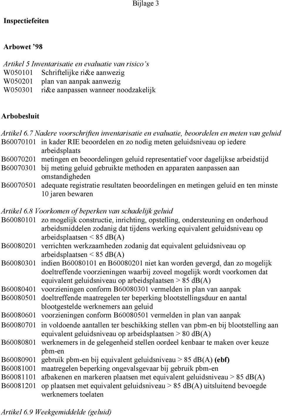 7 Nadere voorschriften inventarisatie en evaluatie, beoordelen en meten van geluid B60070101 in kader RIE beoordelen en zo nodig meten geluidsniveau op iedere arbeidsplaats B60070201 metingen en