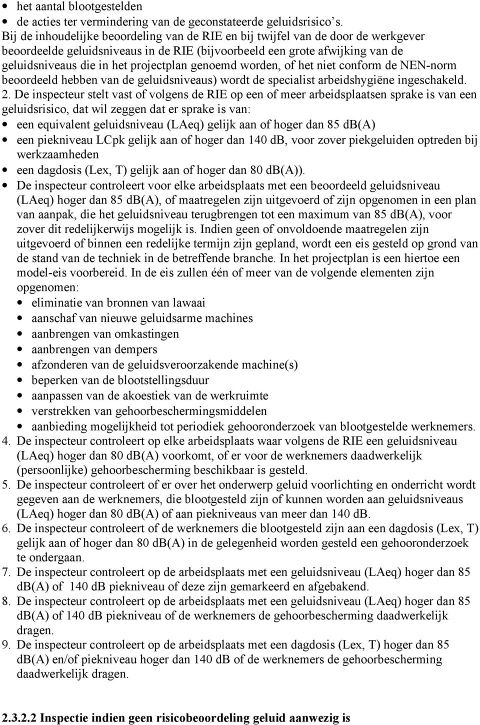 genoemd worden, of het niet conform de NEN-norm beoordeeld hebben van de geluidsniveaus) wordt de specialist arbeidshygiëne ingeschakeld. 2.