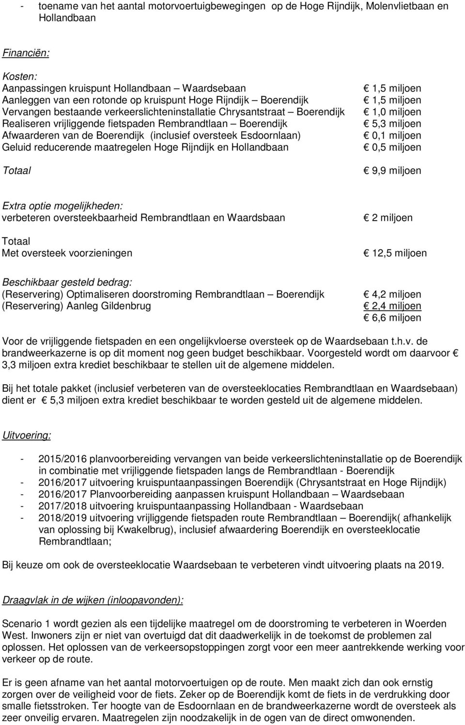 (inclusief oversteek Esdoornlaan) Geluid reducerende maatregelen Hoge Rijndijk en Hollandbaan Totaal 1,5 miljoen 1,5 miljoen 1,0 miljoen 5,3 miljoen 0,1 miljoen 0,5 miljoen 9,9 miljoen Extra optie