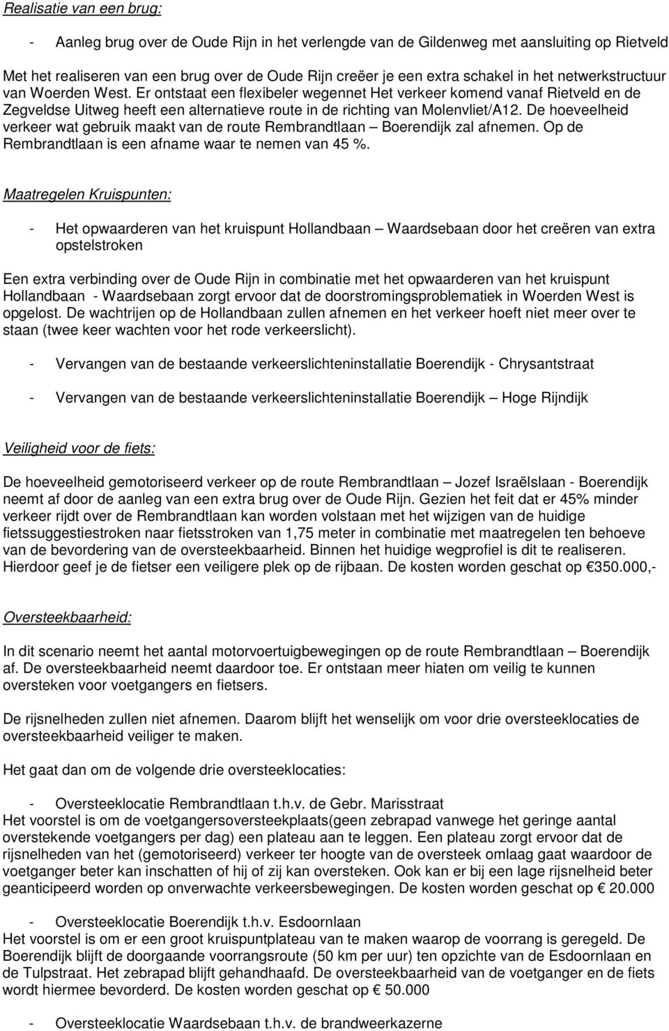 De hoeveelheid verkeer wat gebruik maakt van de route Rembrandtlaan Boerendijk zal afnemen. Op de Rembrandtlaan is een afname waar te nemen van 45 %.