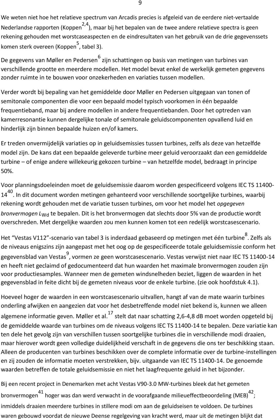 De gegevens van Møller en Pedersen 6 zijn schattingen op basis van metingen van turbines van verschillende grootte en meerdere modellen.