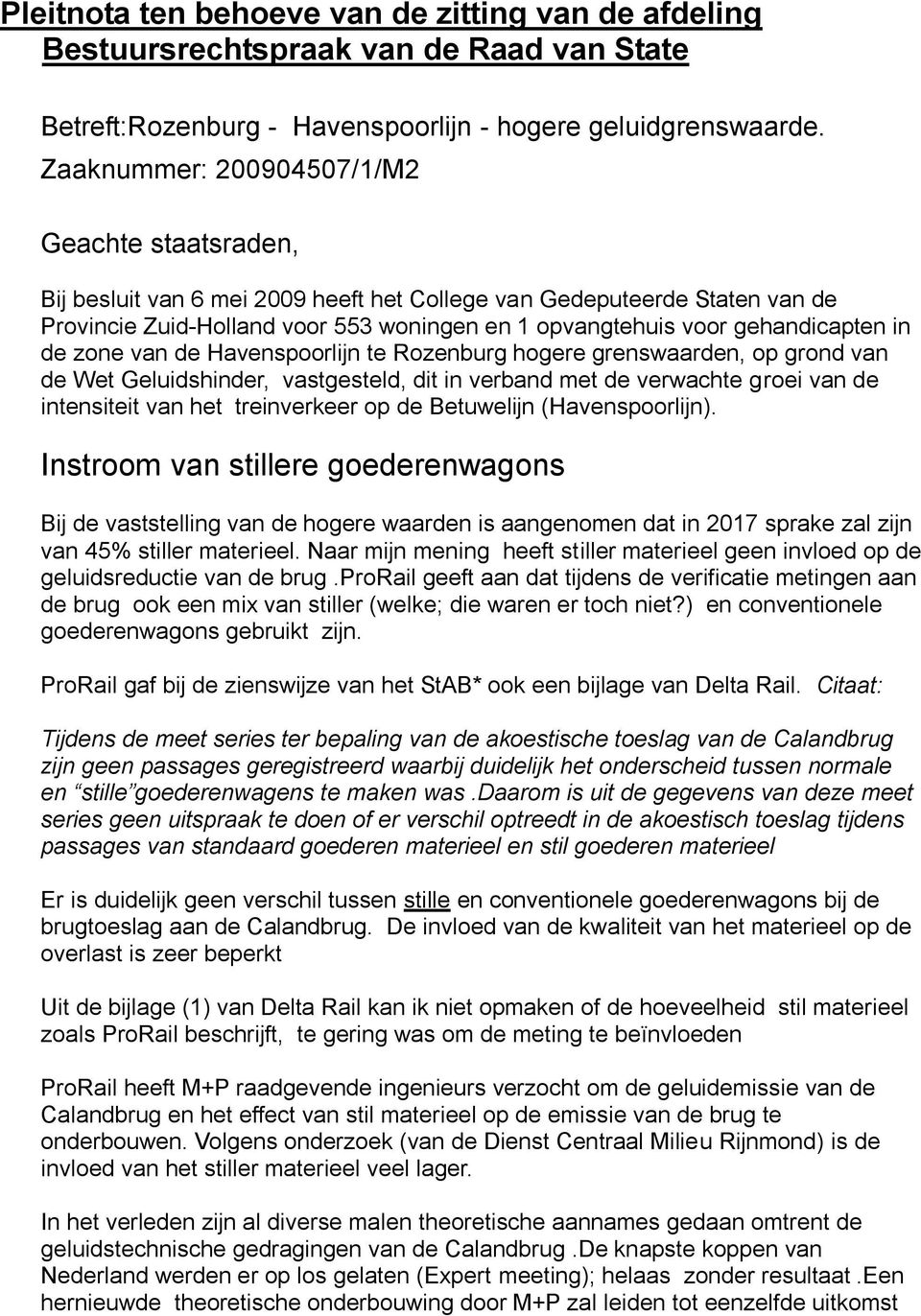 gehandicapten in de zone van de Havenspoorlijn te Rozenburg hogere grenswaarden, op grond van de Wet Geluidshinder, vastgesteld, dit in verband met de verwachte groei van de intensiteit van het