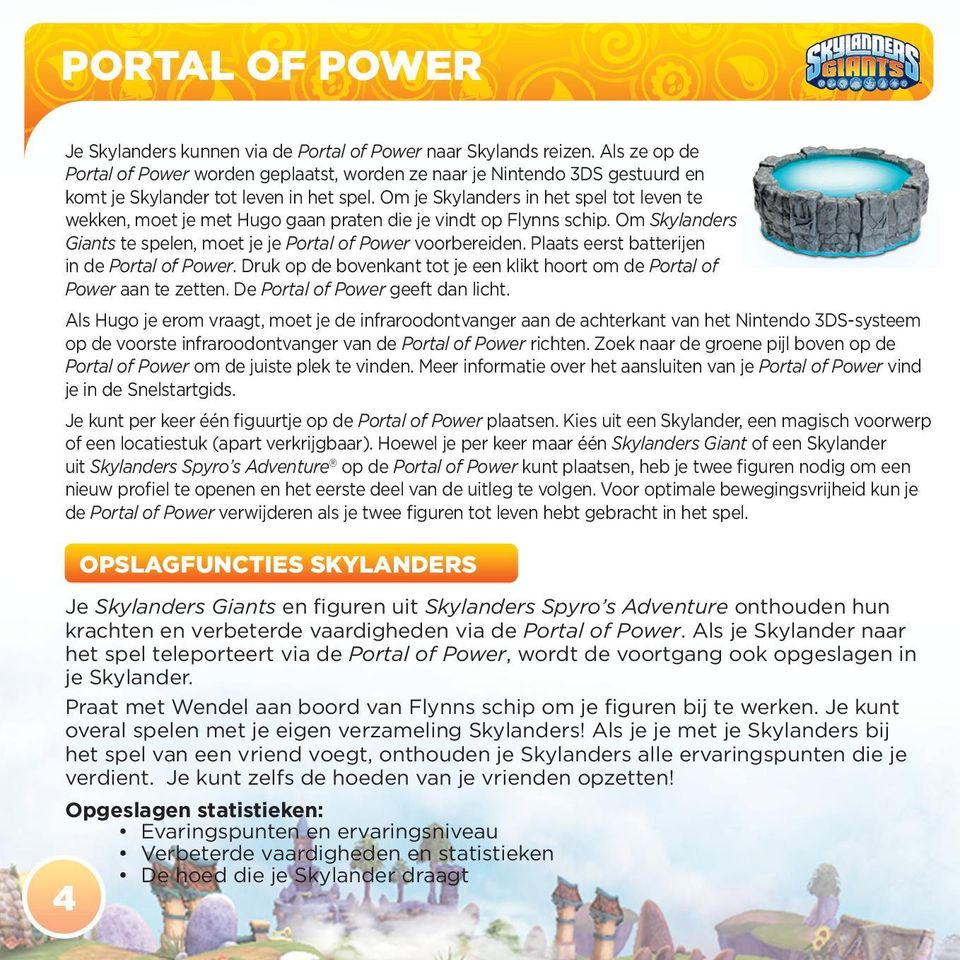 Om je Skylanders in het spel tot leven te wekken, moet je met Hugo gaan praten die je vindt op Flynns schip. Om Skylanders Giants te spelen, moet je je Portal of Power voorbereiden.