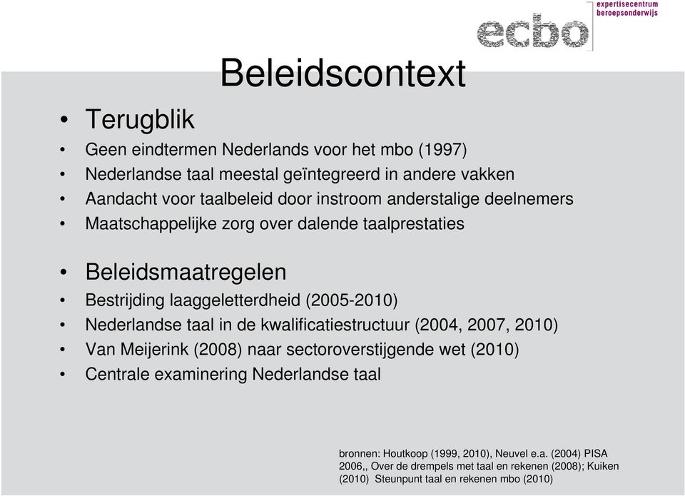 Nederlandse taal in de kwalificatiestructuur (2004, 2007, 2010) Van Meijerink (2008) naar sectoroverstijgende wet (2010) Centrale eaminering Nederlandse