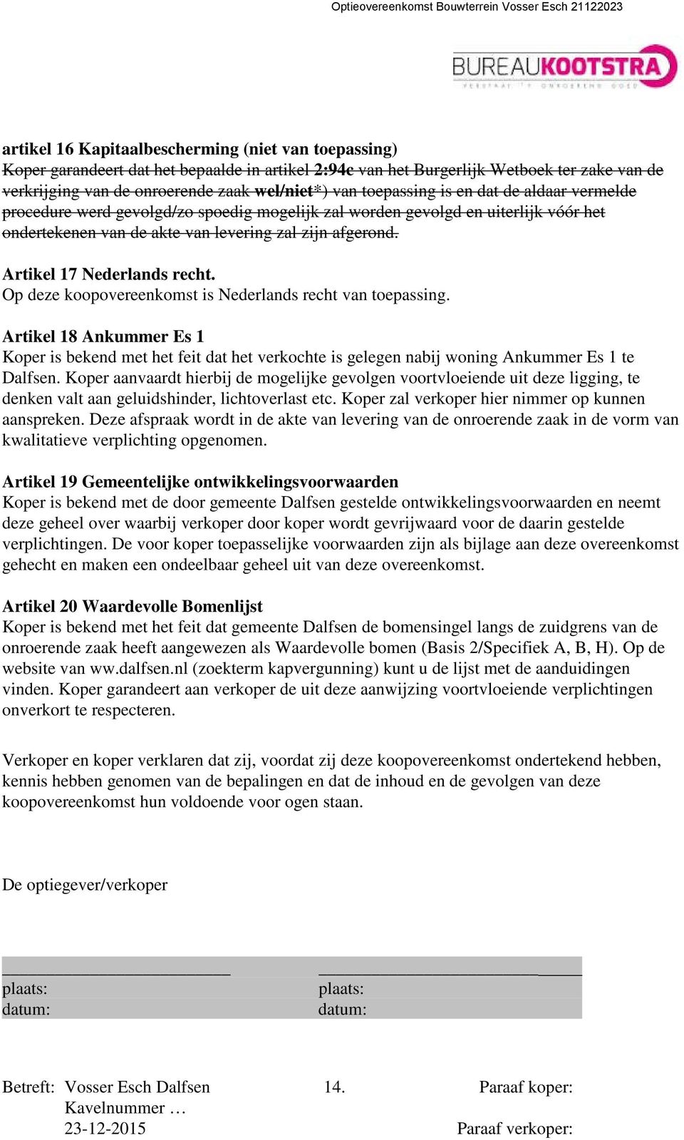 Artikel 17 Nederlands recht. Op deze koopovereenkomst is Nederlands recht van toepassing.