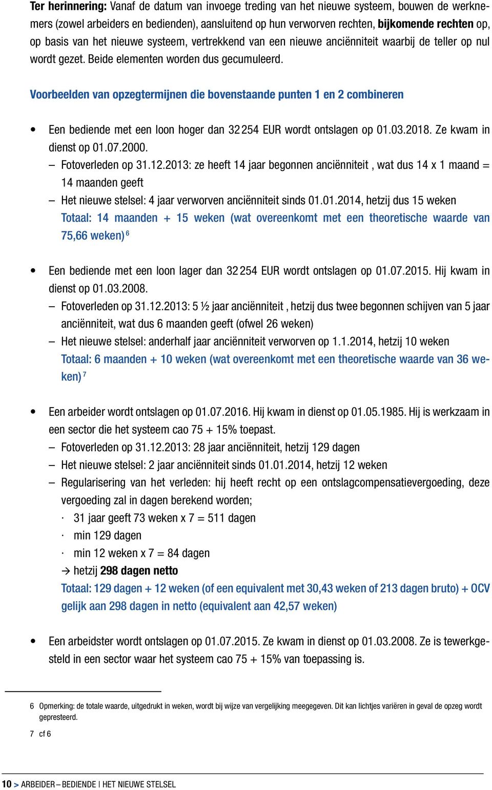 Voorbeelden van opzegtermijnen die bovenstaande punten 1 en 2 combineren Een bediende met een loon hoger dan 32 254 EUR wordt ontslagen op 01.03.2018. Ze kwam in dienst op 01.07.2000.