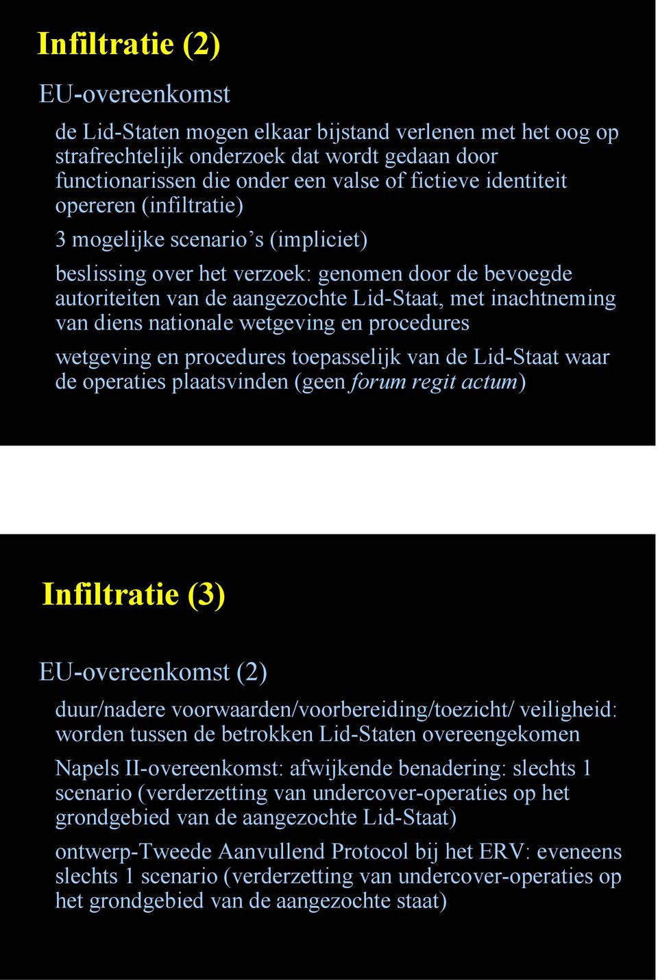 wetgeving en procedures wetgeving en procedures toepasselijk van de Lid-Staat waar de operaties plaatsvinden (geen forum regit actum) Infiltratie (3) EU-overeenkomst (2) duur/nadere