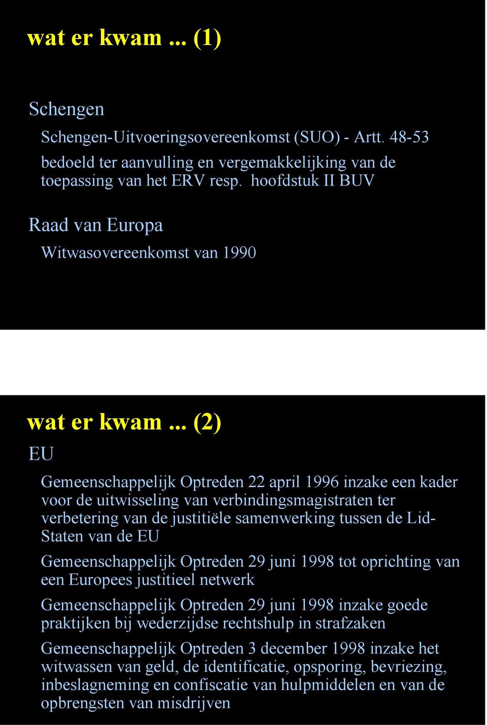 .. (2) EU Gemeenschappelijk Optreden 22 april 1996 inzake een kader voor de uitwisseling van verbindingsmagistraten ter verbetering van de justitiële samenwerking tussen de Lid- Staten van de EU