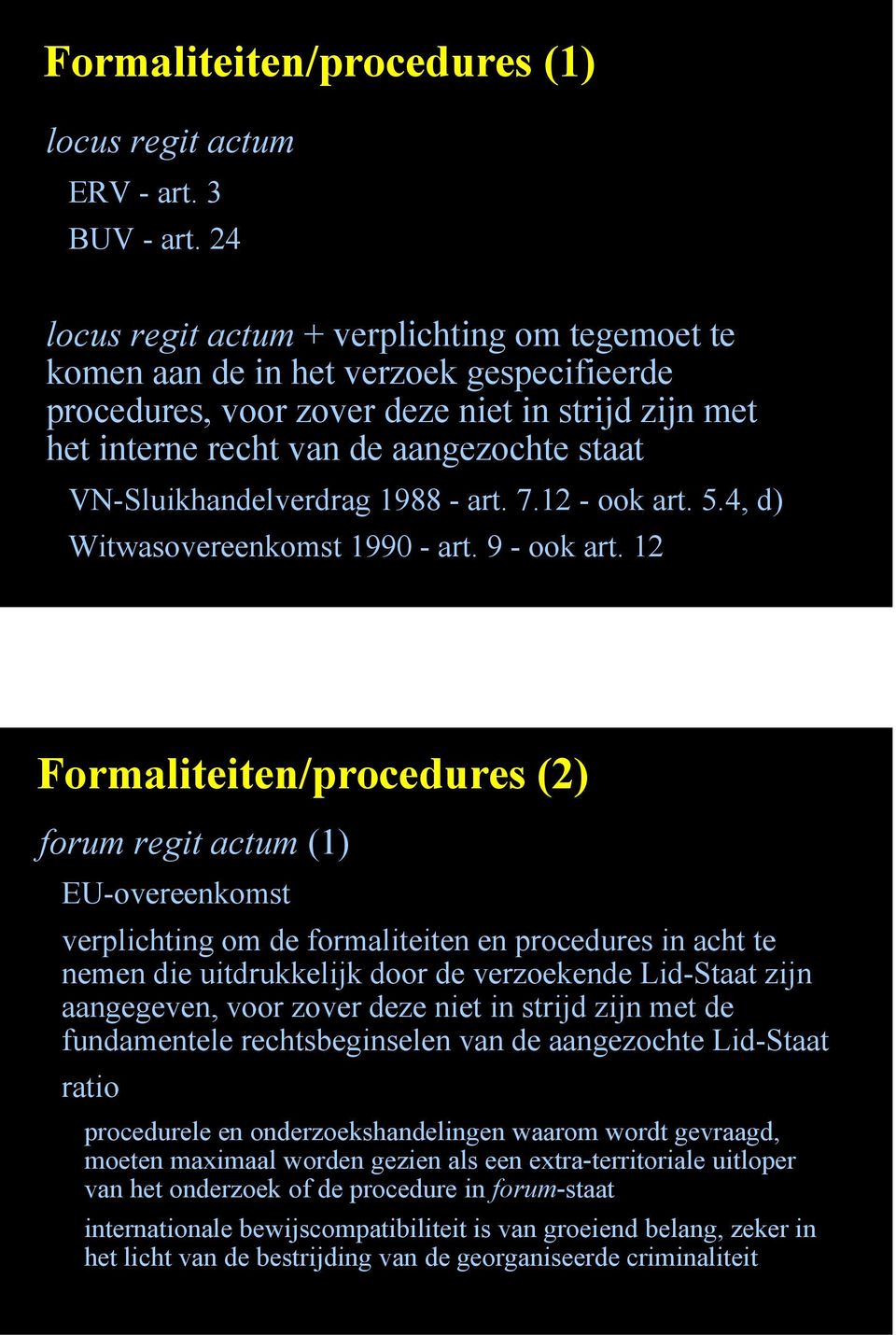 VN-Sluikhandelverdrag 1988 - art. 7.12 - ook art. 5.4, d) Witwasovereenkomst 1990 - art. 9 - ook art.