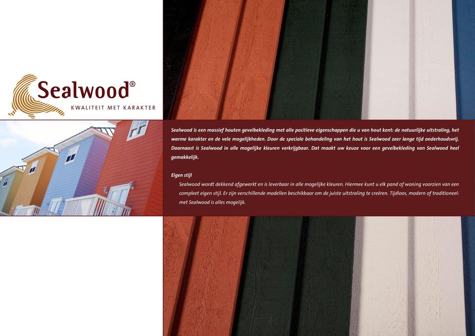 Dat maakt uw keuze voor een gevelbekleding van Sealwood heel gemakkelijk. Eigen stijl Sealwood wordt dekkend afgewerkt en is leverbaar in alle mogelijke kleuren.