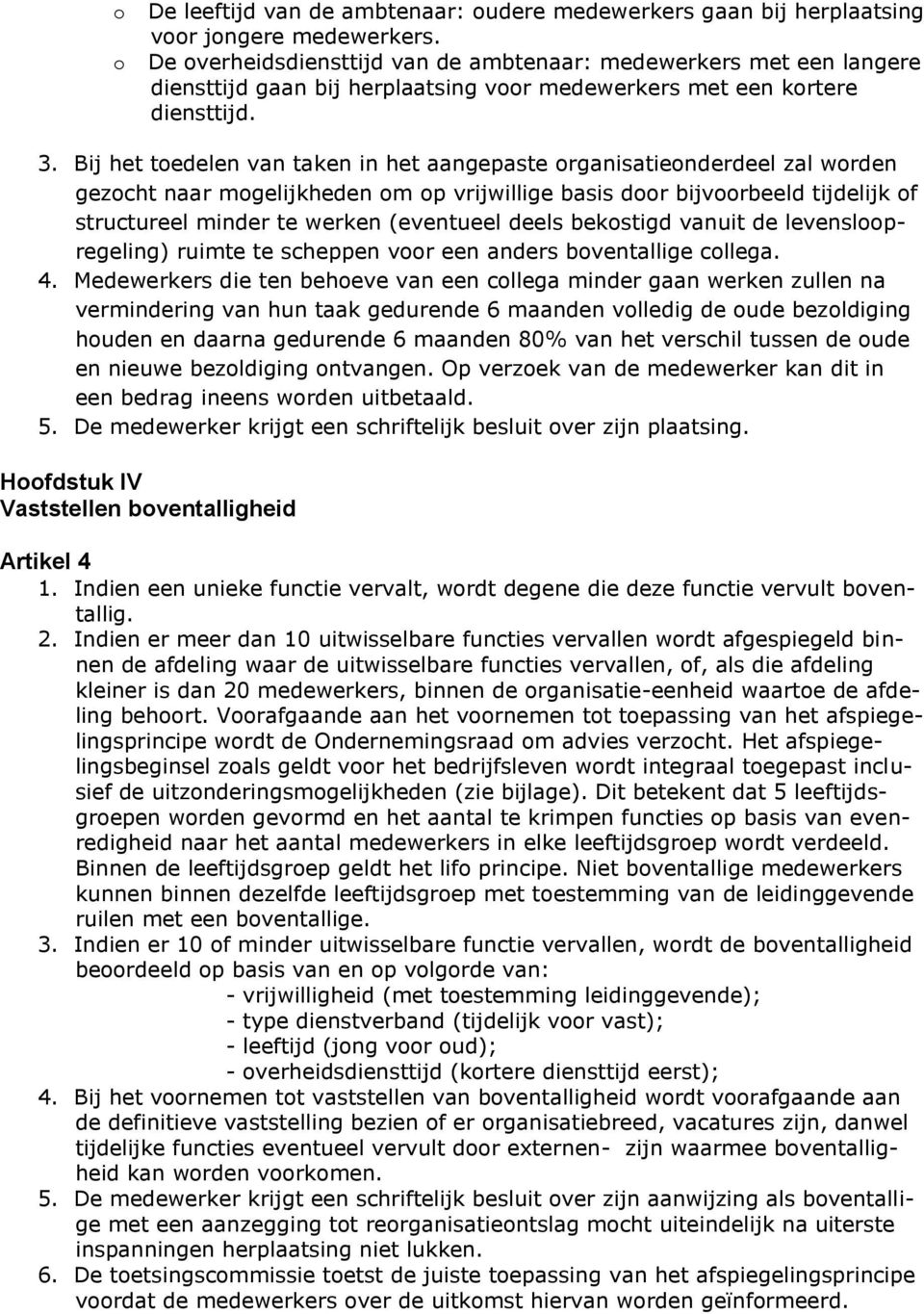 Bij het tedelen van taken in het aangepaste rganisatienderdeel zal wrden gezcht naar mgelijkheden m p vrijwillige basis dr bijvrbeeld tijdelijk f structureel minder te werken (eventueel deels