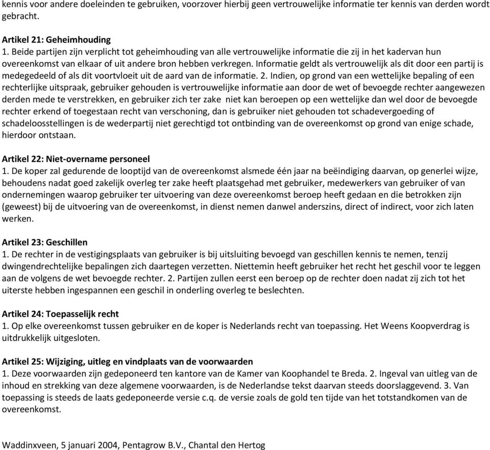 Informatie geldt als vertrouwelijk als dit door een partij is medegedeeld of als dit voortvloeit uit de aard van de informatie. 2.