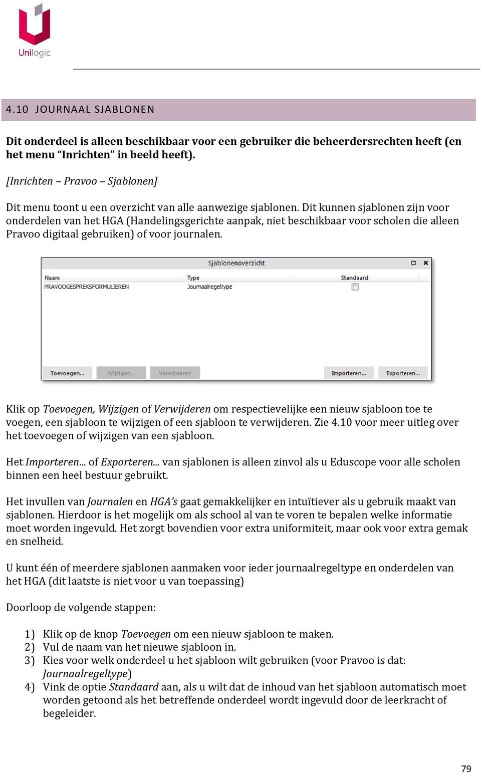 Dit kunnen sjablonen zijn voor onderdelen van het HGA (Handelingsgerichte aanpak, niet beschikbaar voor scholen die alleen Pravoo digitaal gebruiken) of voor journalen.