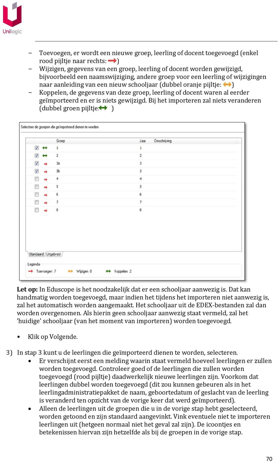 eerder geïmporteerd en er is niets gewijzigd. Bij het importeren zal niets veranderen (dubbel groen pijltje: ) Let op: In Eduscope is het noodzakelijk dat er een schooljaar aanwezig is.