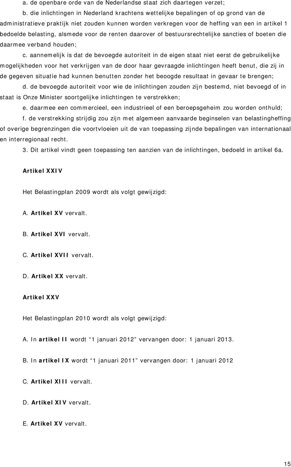 alsmede voor de renten daarover of bestuursrechtelijke sancties of boeten die daarmee verband houden; c.