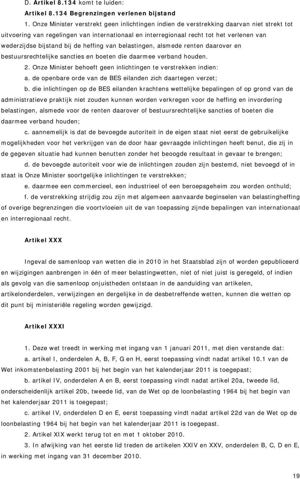 bij de heffing van belastingen, alsmede renten daarover en bestuursrechtelijke sancties en boeten die daarmee verband houden. 2. Onze Minister behoeft geen inlichtingen te verstrekken indien: a.