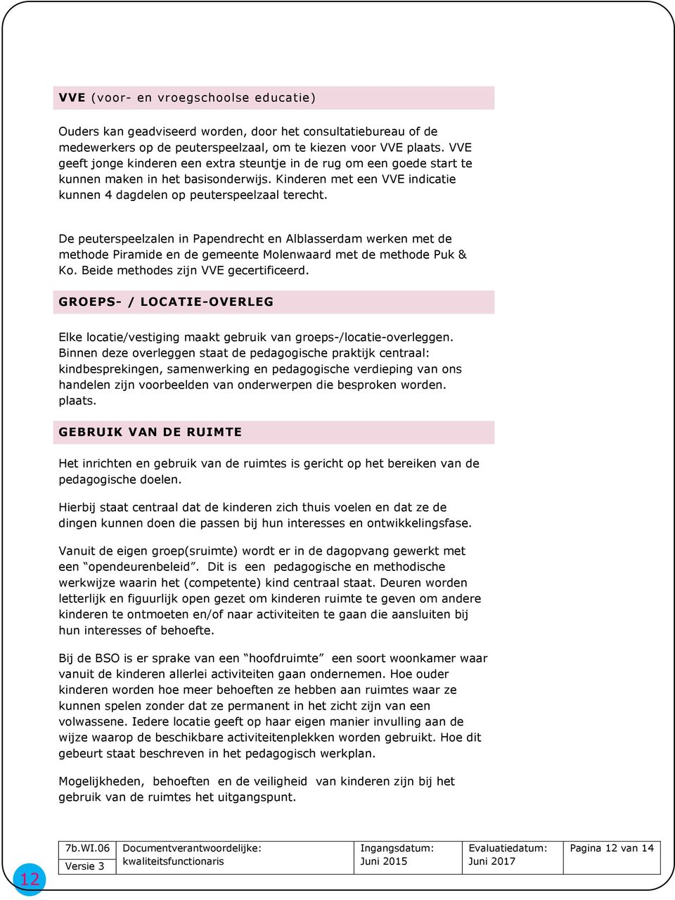 De peuterspeelzalen in Papendrecht en Alblasserdam werken met de methode Piramide en de gemeente Molenwaard met de methode Puk & Ko. Beide methodes zijn VVE gecertificeerd.