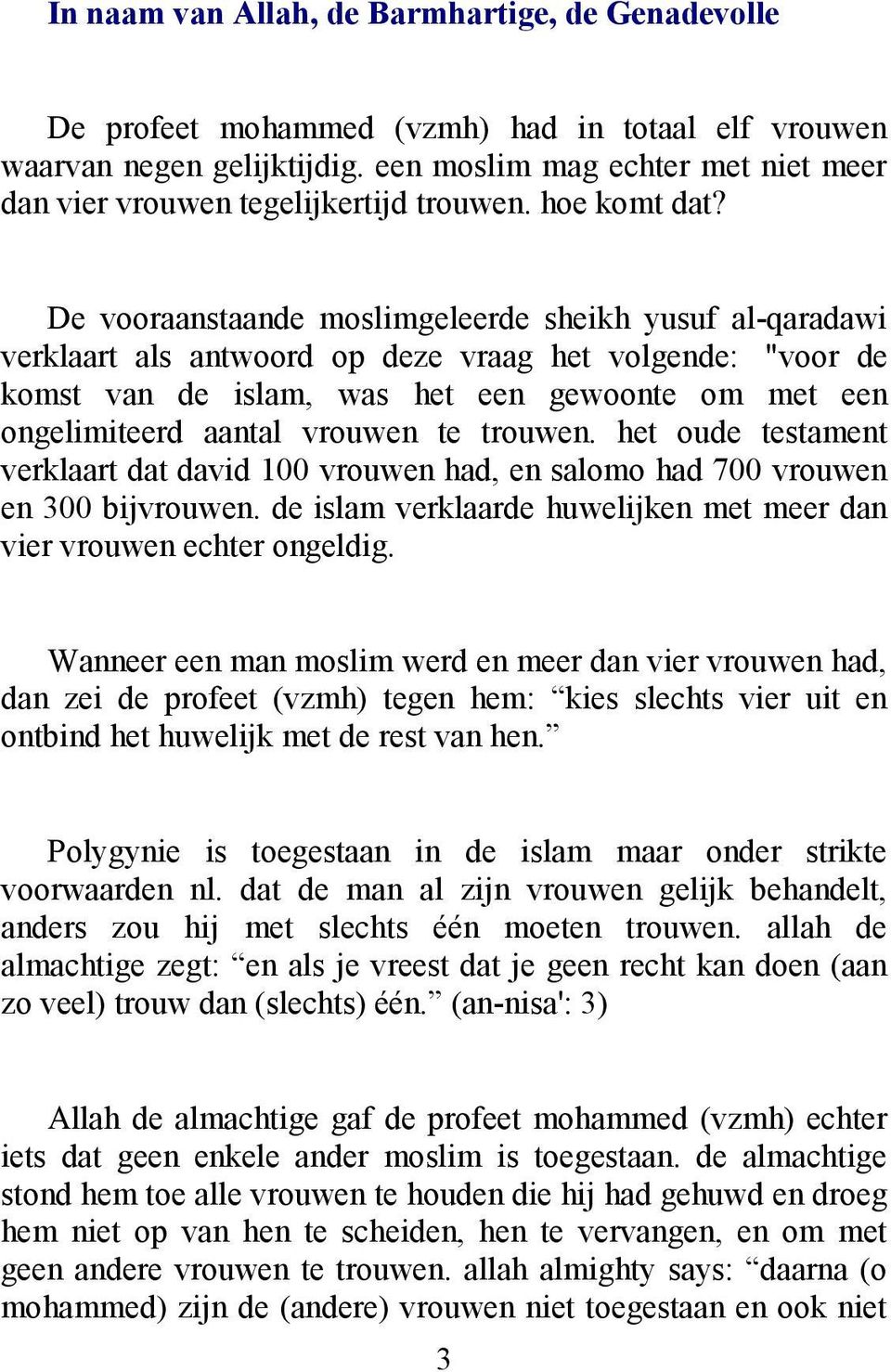 De vooraanstaande moslimgeleerde sheikh yusuf al-qaradawi verklaart als antwoord op deze vraag het volgende: "voor de komst van de islam, was het een gewoonte om met een ongelimiteerd aantal vrouwen