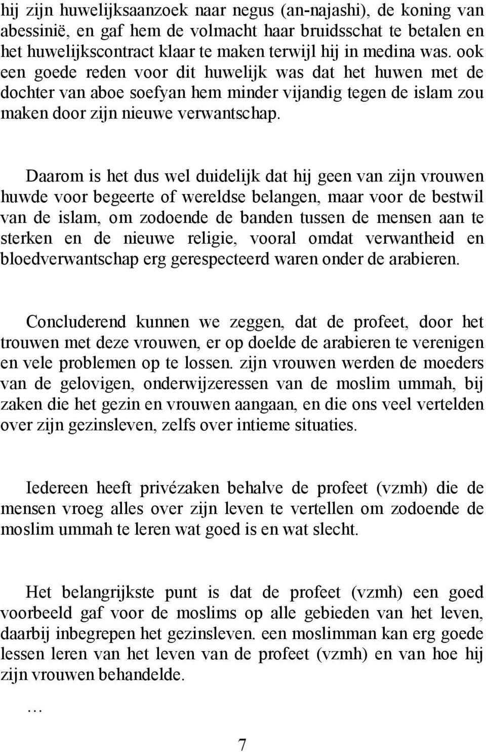 Daarom is het dus wel duidelijk dat hij geen van zijn vrouwen huwde voor begeerte of wereldse belangen, maar voor de bestwil van de islam, om zodoende de banden tussen de mensen aan te sterken en de