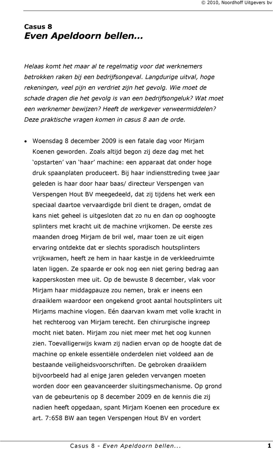 Heeft de werkgever verweermiddelen? Deze praktische vragen komen in casus 8 aan de orde. Woensdag 8 december 2009 is een fatale dag voor Mirjam Koenen geworden.