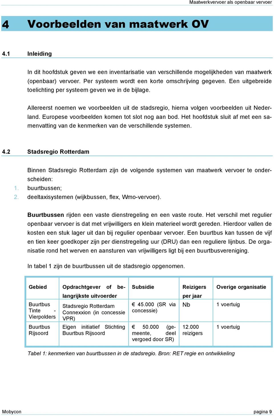 Allereerst noemen we voorbeelden uit de stadsregio, hierna volgen voorbeelden uit Nederland. Europese voorbeelden komen tot slot nog aan bod.