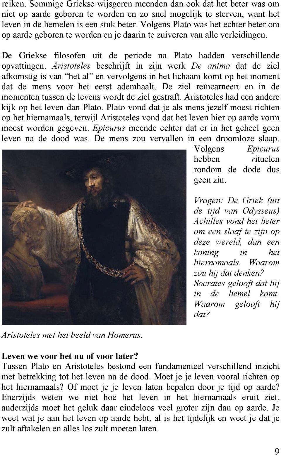 Aristoteles beschrijft in zijn werk De anima dat de ziel afkomstig is van het al en vervolgens in het lichaam komt op het moment dat de mens voor het eerst ademhaalt.