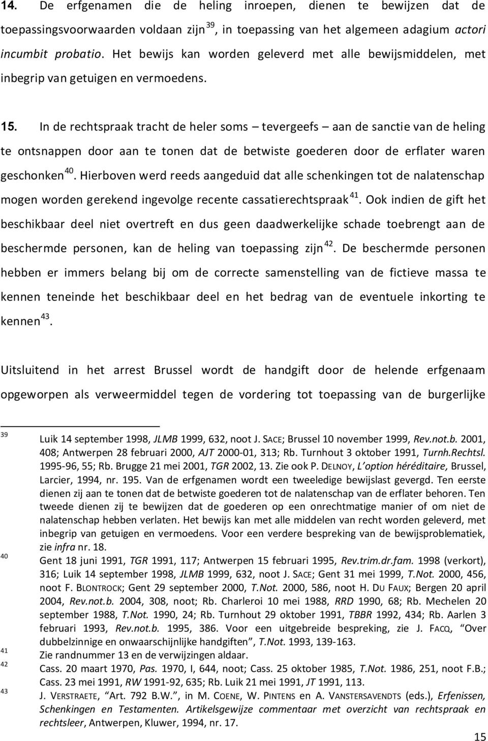 In de rechtspraak tracht de heler soms tevergeefs aan de sanctie van de heling te ontsnappen door aan te tonen dat de betwiste goederen door de erflater waren geschonken 40.