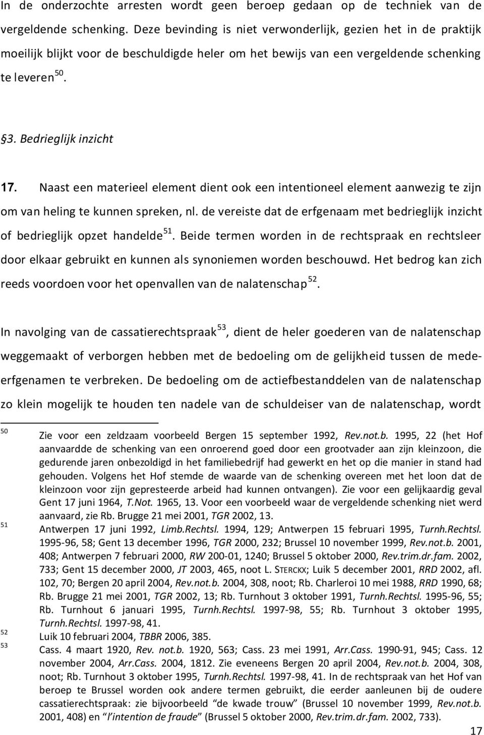 Naast een materieel element dient ook een intentioneel element aanwezig te zijn om van heling te kunnen spreken, nl.