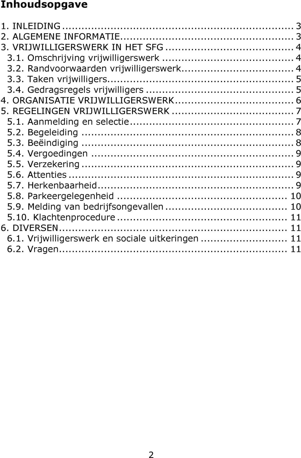 Aanmelding en selectie... 7 5.2. Begeleiding... 8 5.3. Beëindiging... 8 5.4. Vergoedingen... 9 5.5. Verzekering... 9 5.6. Attenties... 9 5.7. Herkenbaarheid... 9 5.8. Parkeergelegenheid.