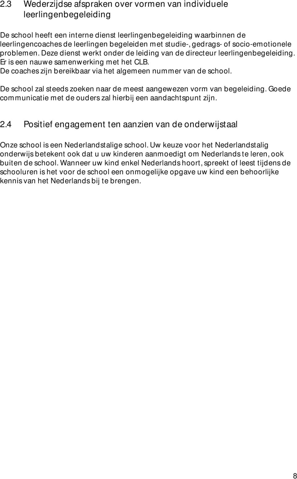 De coaches zijn bereikbaar via het algemeen nummer van de school. De school zal steeds zoeken naar de meest aangewezen vorm van begeleiding.