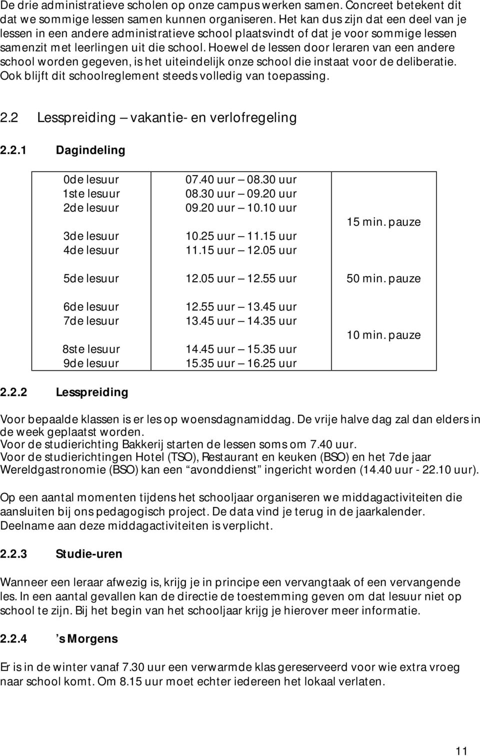 Hoewel de lessen door leraren van een andere school worden gegeven, is het uiteindelijk onze school die instaat voor de deliberatie. Ook blijft dit schoolreglement steeds volledig van toepassing. 2.