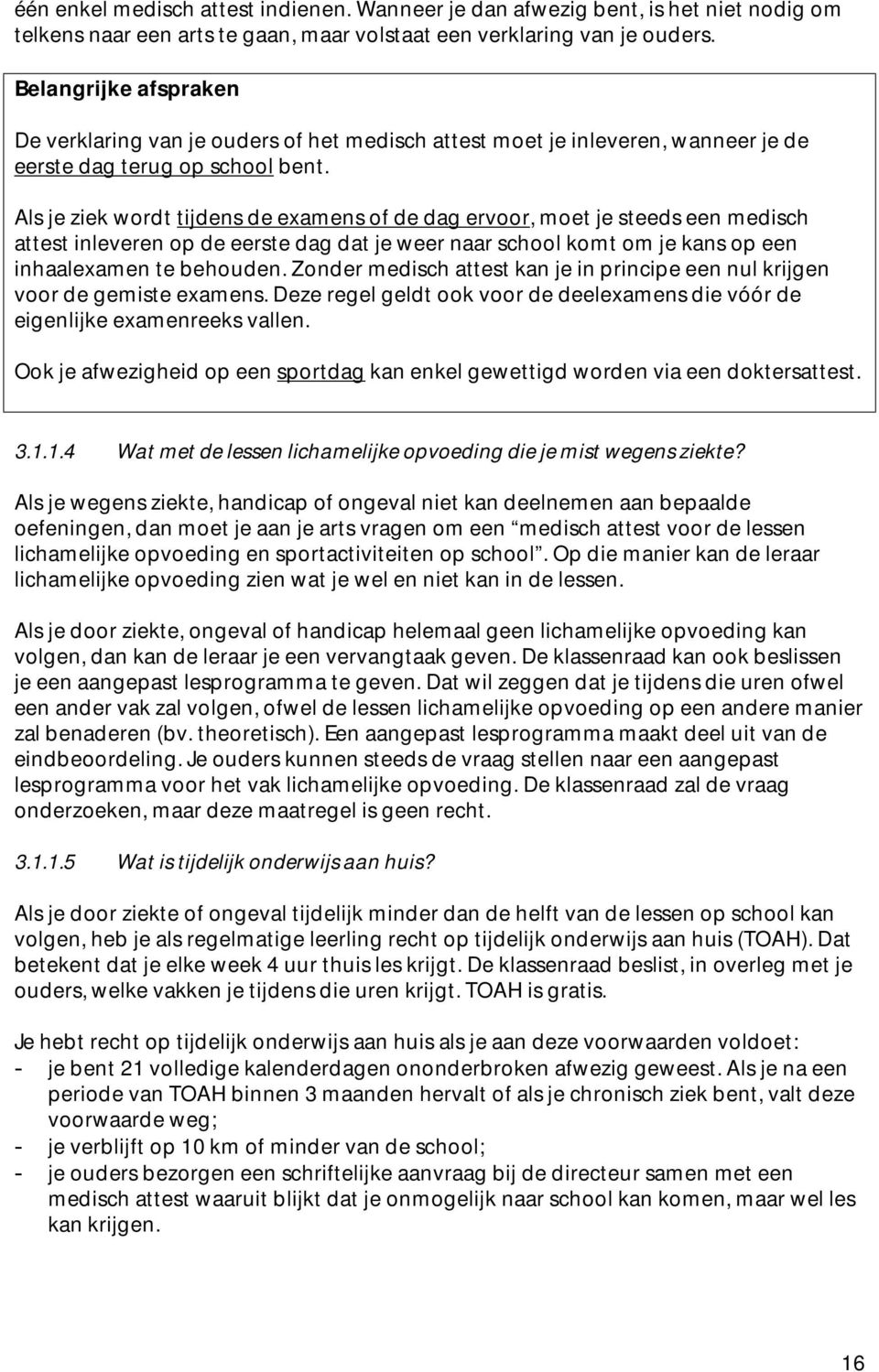 Als je ziek wordt tijdens de examens of de dag ervoor, moet je steeds een medisch attest inleveren op de eerste dag dat je weer naar school komt om je kans op een inhaalexamen te behouden.