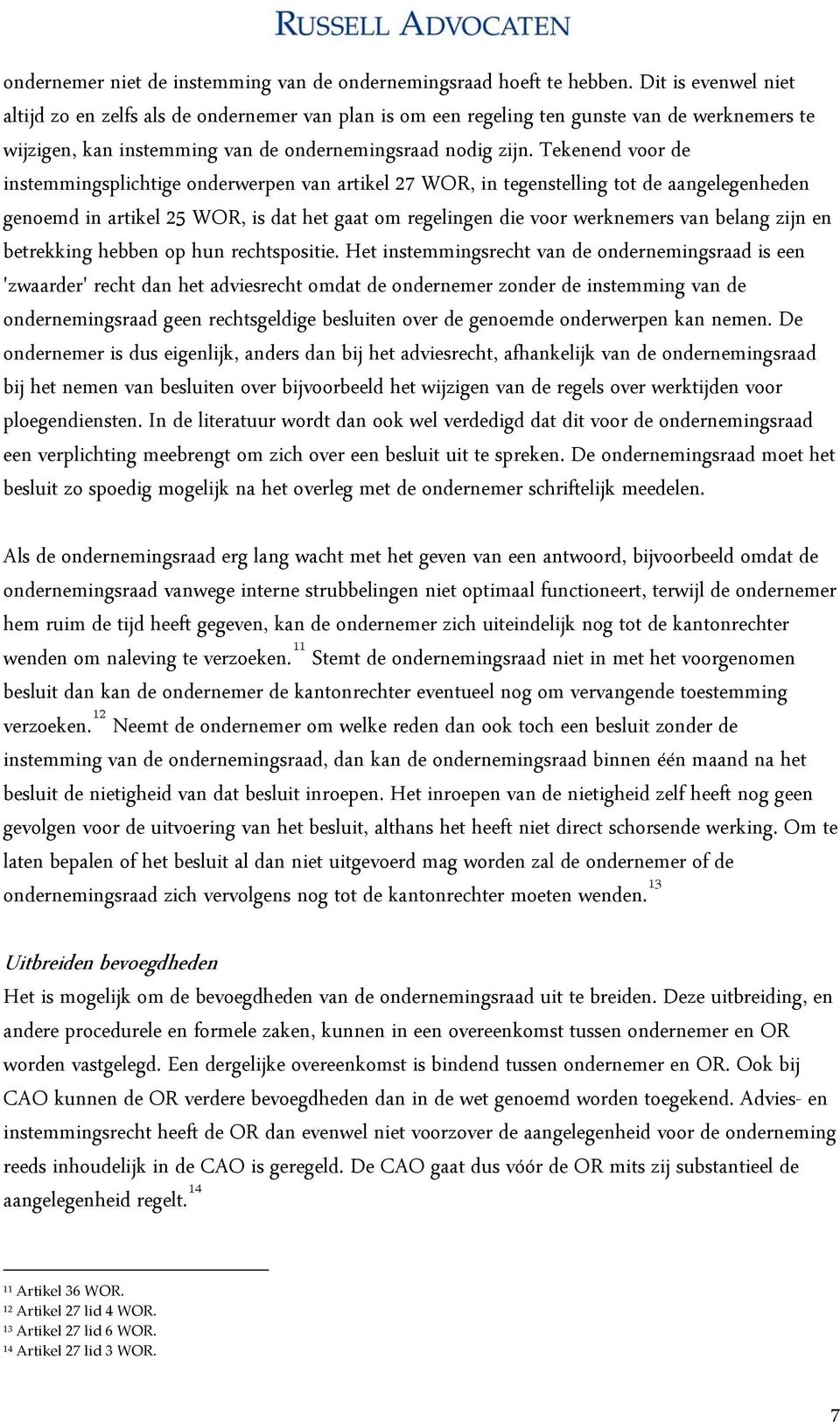 Tekenend voor de instemmingsplichtige onderwerpen van artikel 27 WOR, in tegenstelling tot de aangelegenheden genoemd in artikel 25 WOR, is dat het gaat om regelingen die voor werknemers van belang