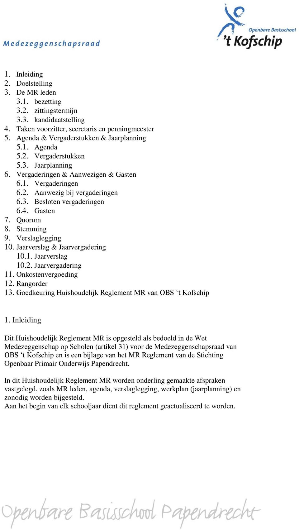 Verslaglegging 10. Jaarverslag & Jaarvergadering 10.1. Jaarverslag 10.2. Jaarvergadering 11. Onkostenvergoeding 12. Rangorder 13. Goedkeuring Huishoudelijk Reglement MR van OBS t Kofschip 1.