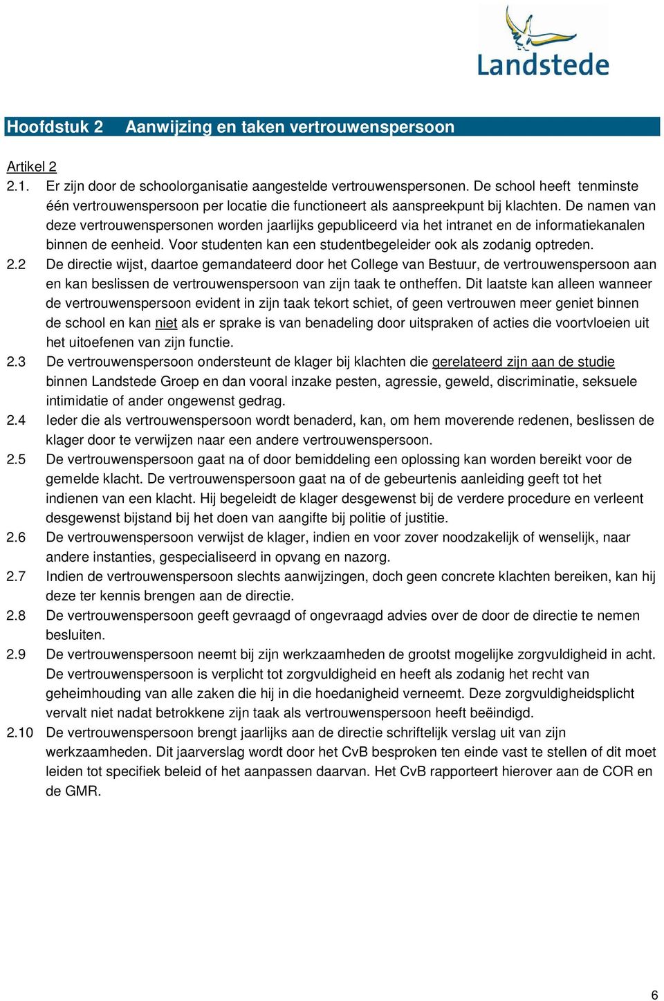 De namen van deze vertrouwenspersonen worden jaarlijks gepubliceerd via het intranet en de informatiekanalen binnen de eenheid. Voor studenten kan een studentbegeleider ook als zodanig optreden. 2.