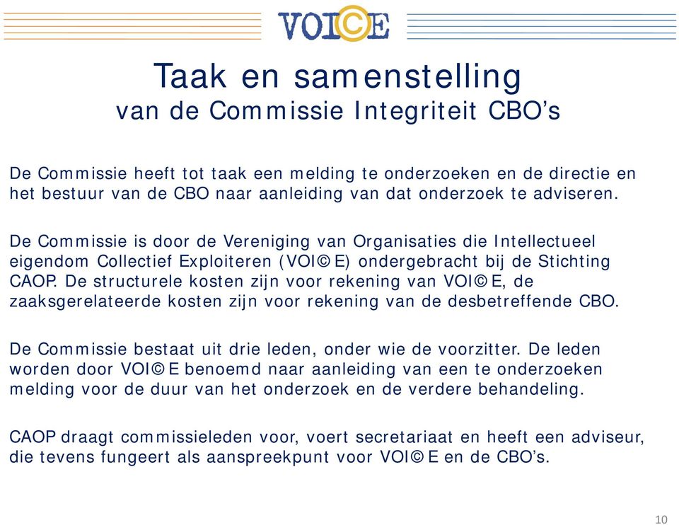 De structurele kosten zijn voor rekening van VOI E, de zaaksgerelateerde kosten zijn voor rekening van de desbetreffende CBO. De Commissie bestaat uit drie leden, onder wie de voorzitter.